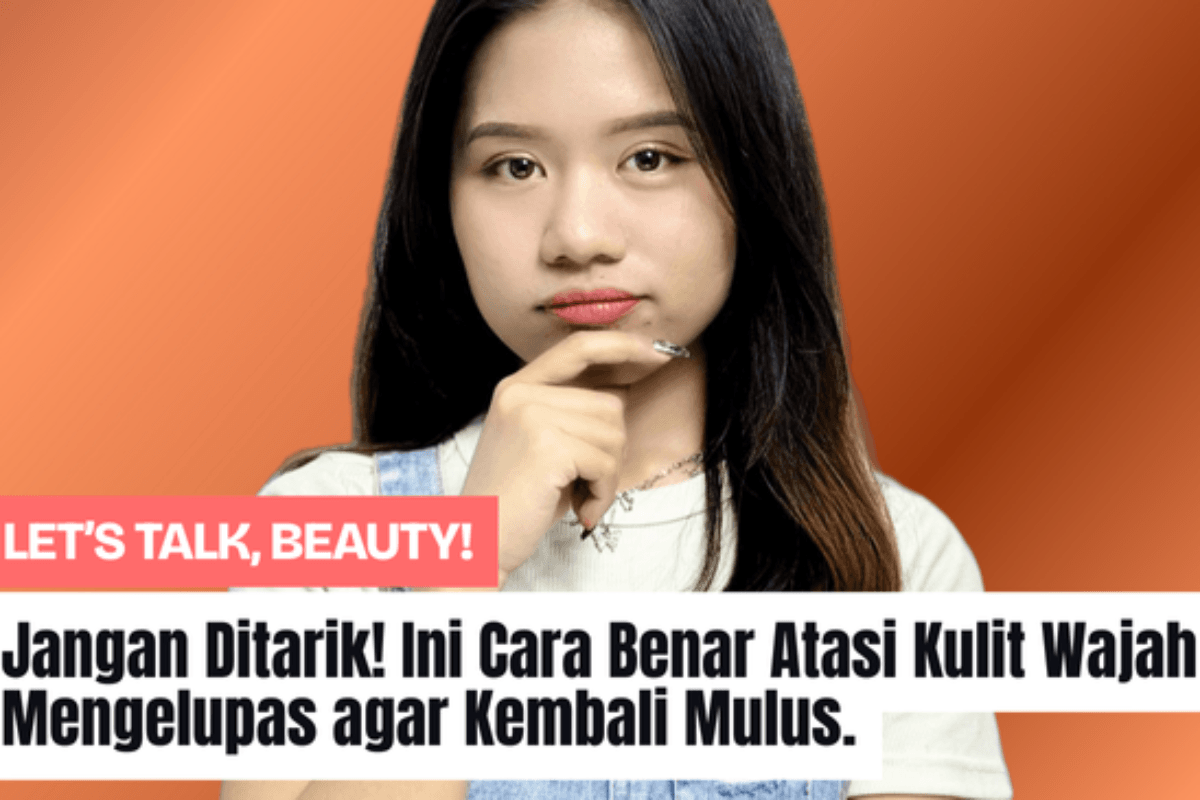 Jangan Ditarik! Ini Cara Benar Atasi Kulit Wajah Mengelupas agar Kembali Mulus.