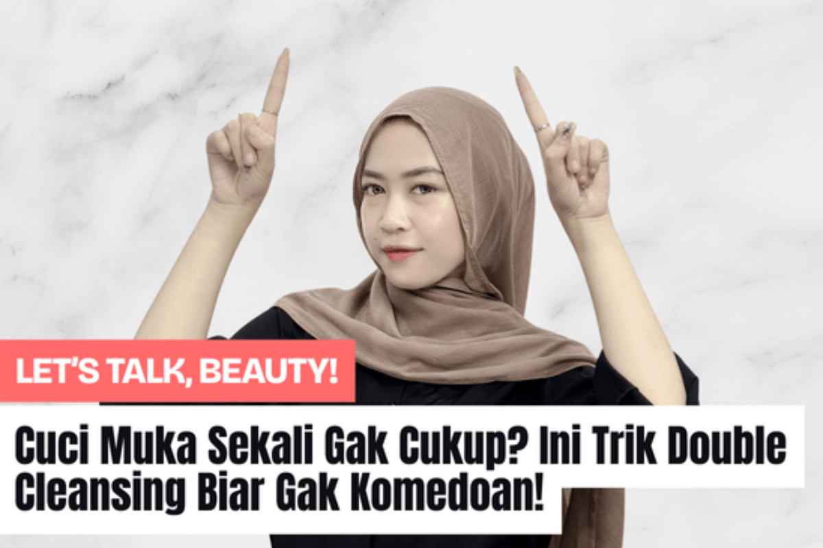 Cuci Muka Sekali Gak Cukup? Ini Trik Double Cleansing Biar Gak Komedoan!