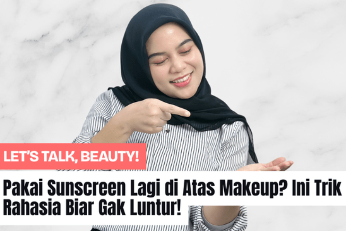 Pakai Sunscreen Lagi di Atas Makeup? Ini Trik Rahasia Biar Gak Luntur!