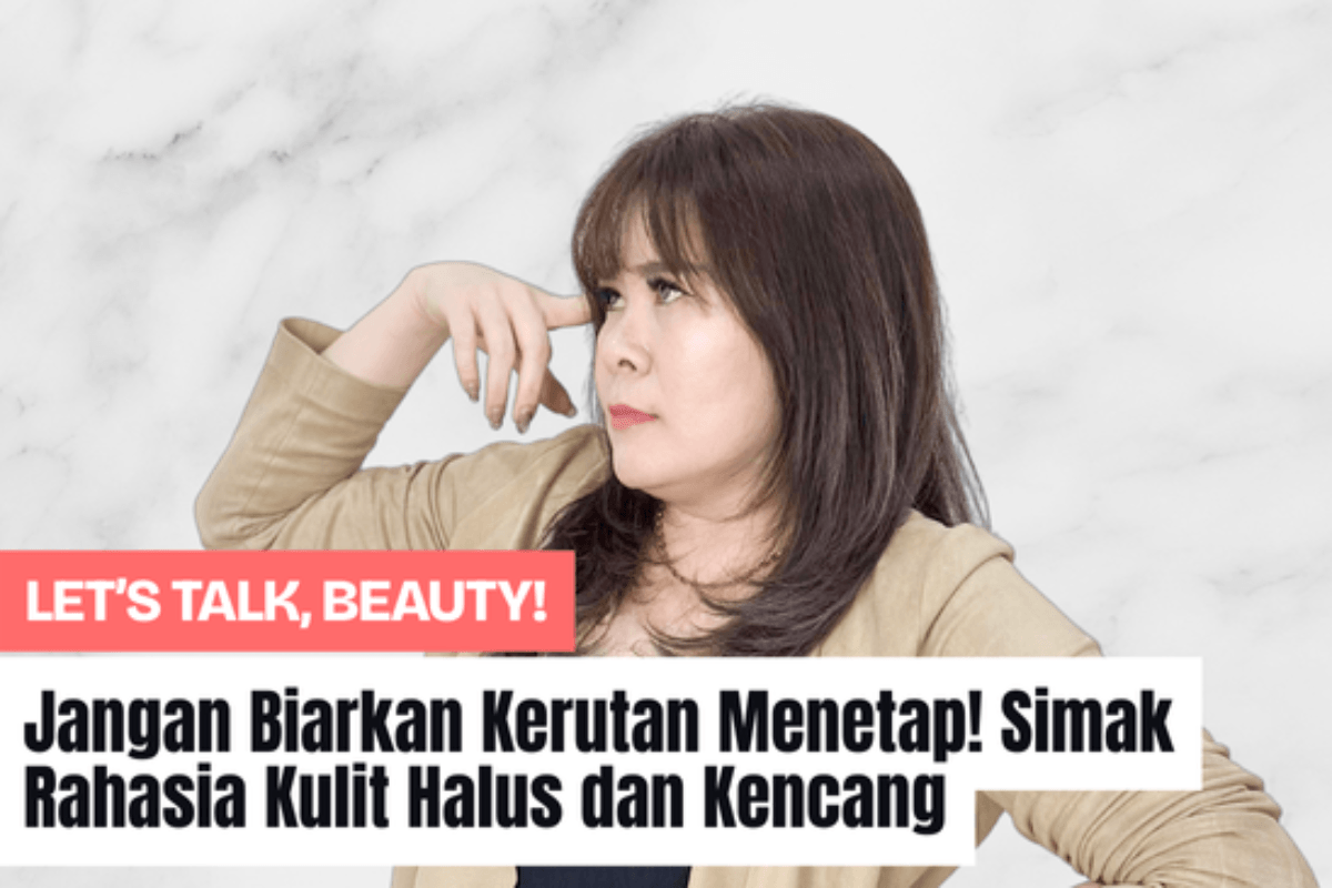 Jangan Biarkan Kerutan Menetap! Simak Rahasia Kulit Halus dan Kencang