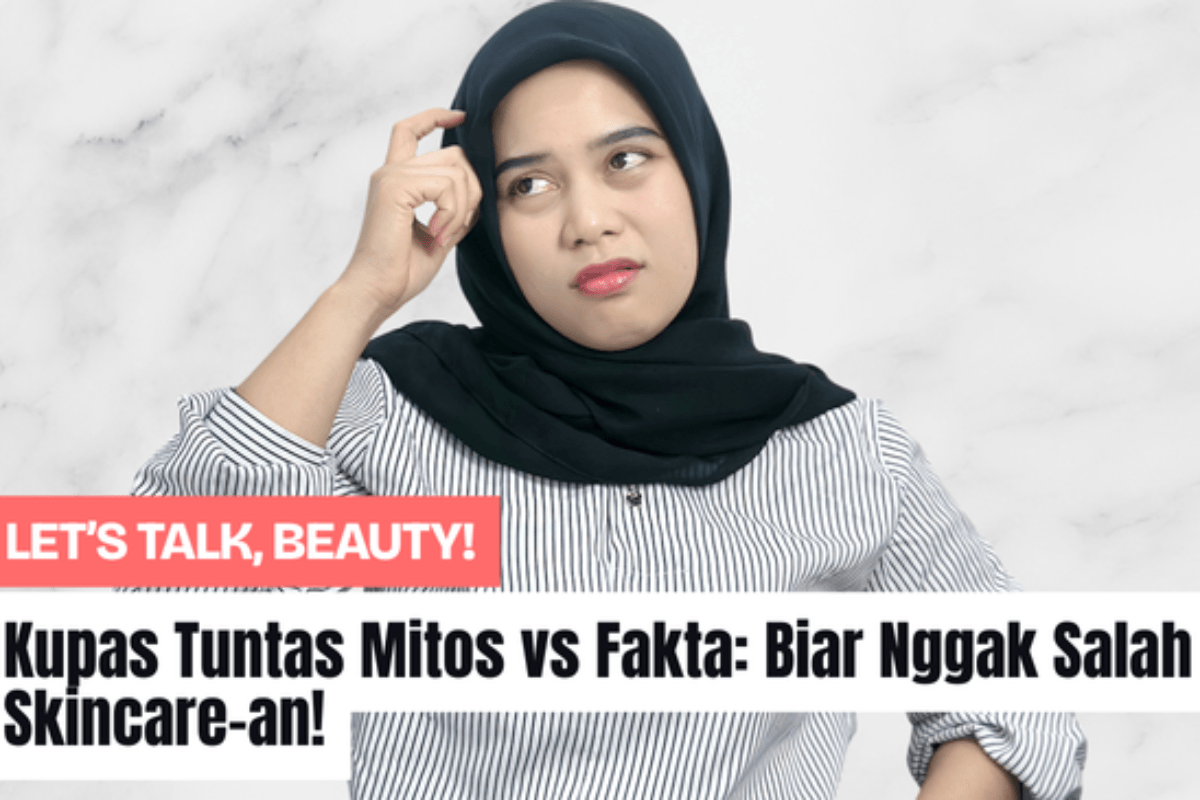 Kupas Tuntas Mitos vs Fakta: Biar Nggak Salah Skincare-an!