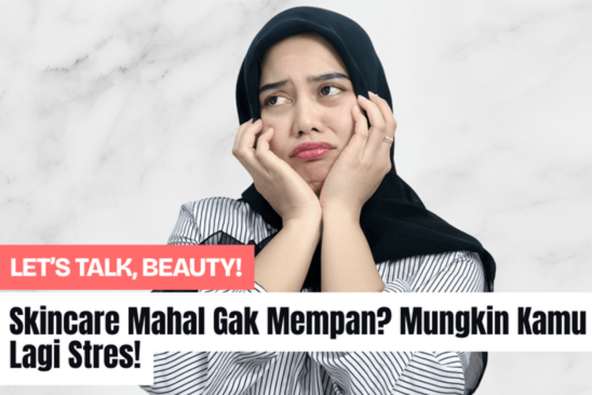 Skincare Mahal Gak Mempan? Mungkin Kamu Lagi Stres!
